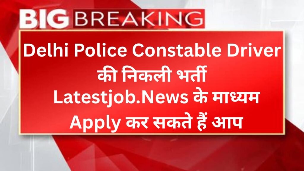 Delhi Police Constable Driver Recruitment 2025: Notification, Apply Online, Eligibility & Syllabus